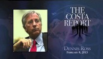 Dennis Ross - The Costa Report -  February 8, 2013