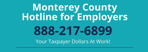 Monterey County Hotline for Employers: 888-217-6899 - Your Taxpayer Dollars At Work!